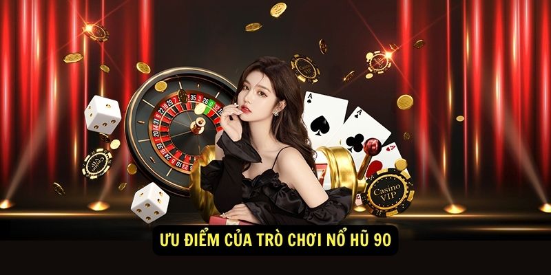 Strategies để thắng nổ hũ 90 7 Ưu điểm của trò chơi nổ hũ 90