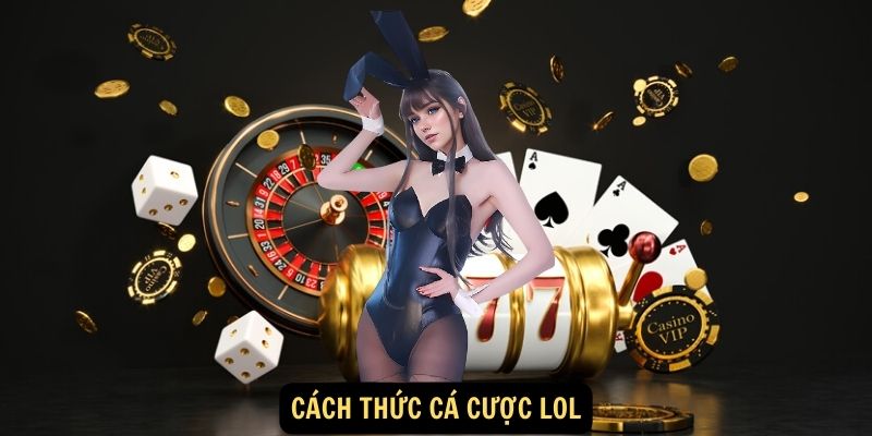 Cá cược LOL: Bùng nổ cảm xúc - Cùng LOL thăng hoa! 6 Cách thức cá cược LOL