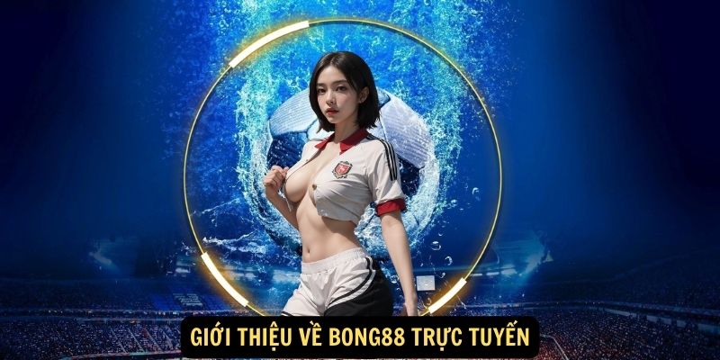 Bong88 trực tuyến: Cá cược thể thao đỉnh cao 5 Giới thiệu về bong88 trực tuyến