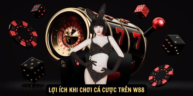 W88 Cá Cược: Kho game cá cược phong phú, hấp dẫn mọi đối tượng! 7 Lợi ích khi chơi cá cược trên W88